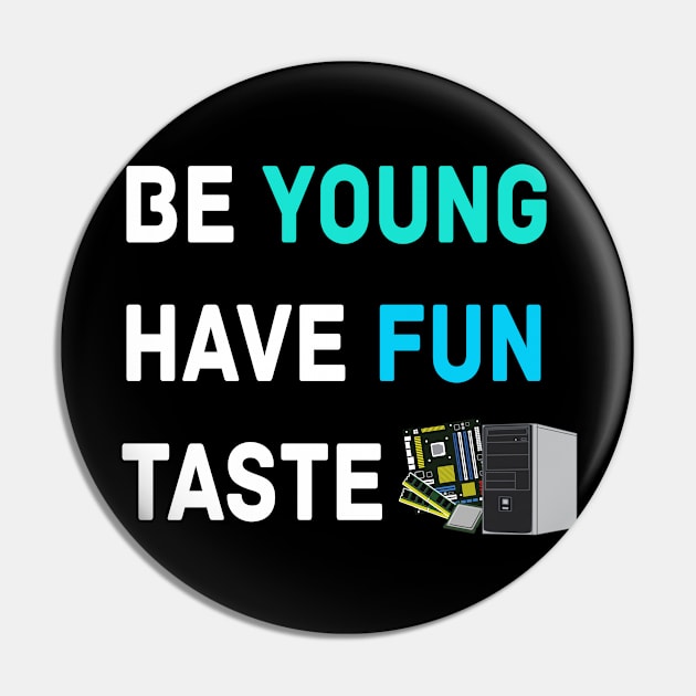 Be Young Have Fun Taste Computer Pin by LetShirtSay