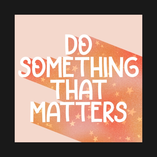 Do Something That Matters-Stars by Designed-by-bix