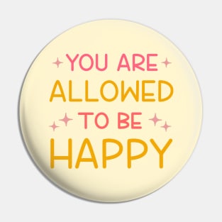 You Are Allowed To Be Happy Pin