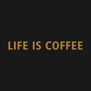 Life is Coffee T-Shirt