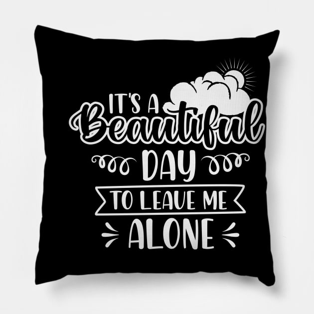 It's A Beautiful Day To Leave Me Alone Pillow by ryanjaycruz