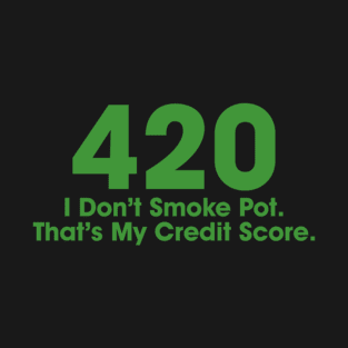 420 I Don't Smoke Pot That's My Credit Score T-Shirt