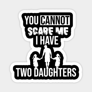 you cannot scare me i have two daughters Magnet