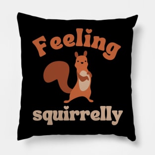 feeling squirrelly, funny squirrel lover quote Pillow
