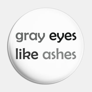 Gray Eyes Like Ashes - Gray Text for Gray Lovers / Ashes Lovers Pin