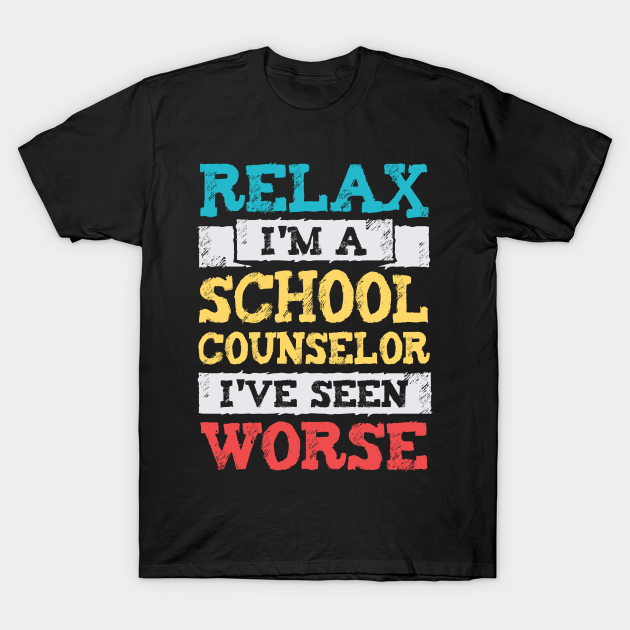 Discover Relax I'm A School Counselor I've Seen Worse - School Counselor - T-Shirt