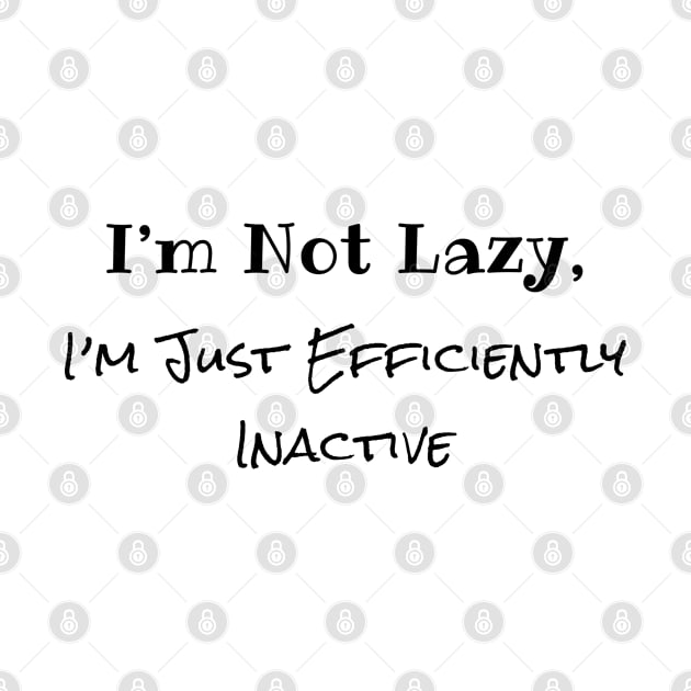 I'm Not Lazy, I'm Just Efficiently Inactive by Morsll