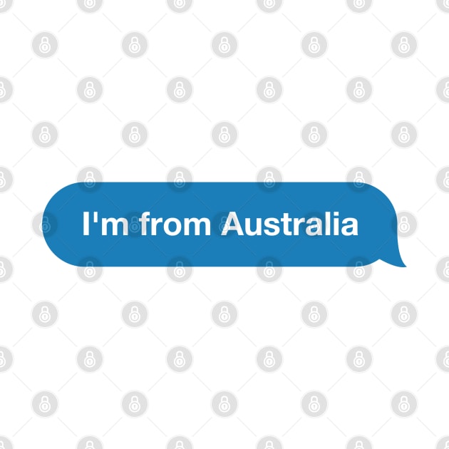 I'm from Australia - Imessage - Text Bubble - Text Message by Tilila