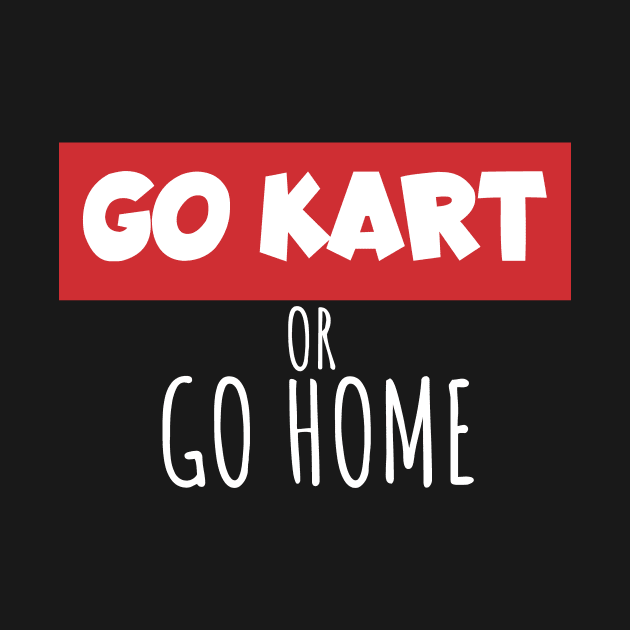 Go kart or go home by maxcode