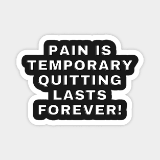 Pain is temporary quitting lasts forever! Magnet