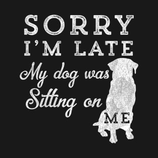 Sorry I'm Late My Dog Was Sitting On Me Funny Pet Owner T-Shirt