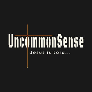 Jesus Is Lord and Uncommon Sense T-Shirt