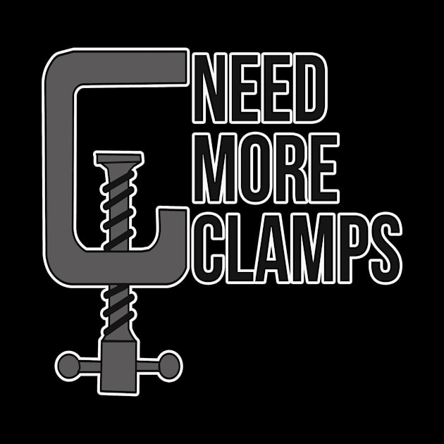 Need More Clamps Woodworker Mechanic Tool by charlescheshire