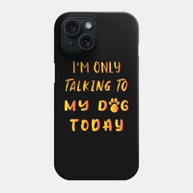 I'm Only Talking To My Dog Today Phone Case by ArticArtac