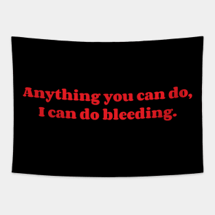 Anything You Can Do, I Can Do Bleeding. Tapestry