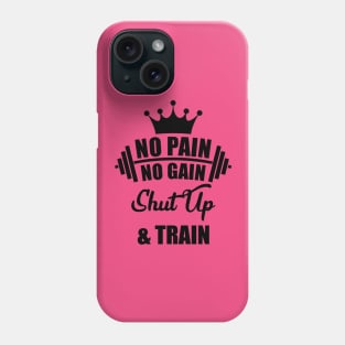 No Pain No Gain Shut Up & Train Phone Case