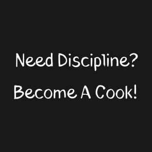 Need Discipline? Become A Cook T-Shirt