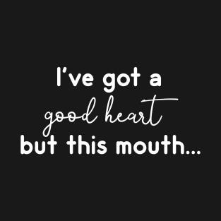 I've Got A Good Heart But This Mouth T-Shirt