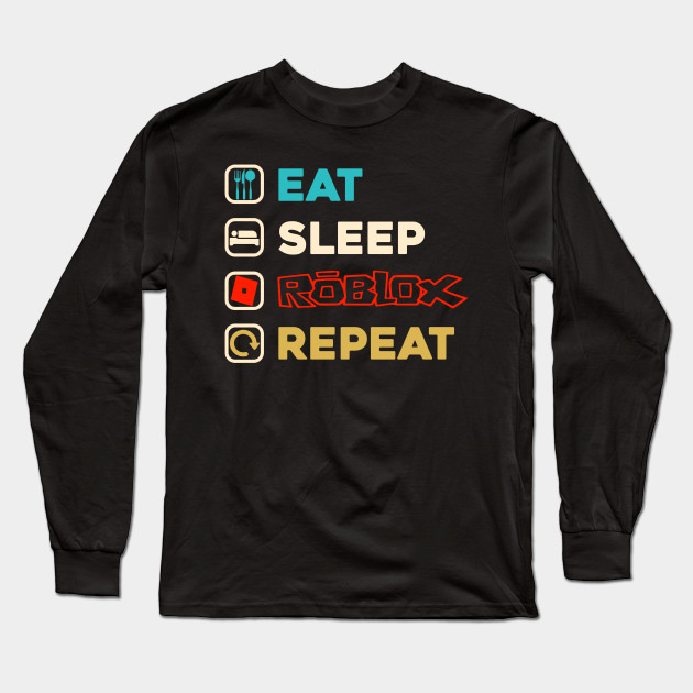 Eat Sleep Roblox Repeat Roblox Gamer Eat Sleep Roblox Gamer Long Sleeve T Shirt Teepublic - eat sleep roblox repeat roblox gamer eat sleep roblox gamer kids t shirt teepublic