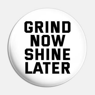 Grind Now Shine Later Pin