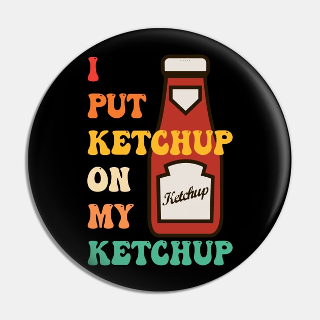 I Put Ketchup On My Ketchup Pin by CikoChalk