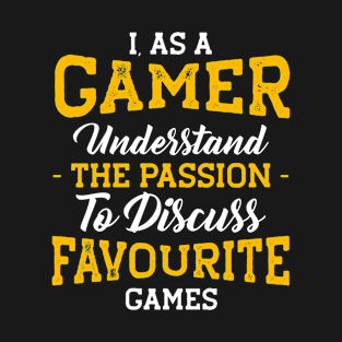 I AS A GAMER UNDERSTAND THE PASSION TO DISCUSS FAVOURITE GAMES, Gift Gaming T-Shirt