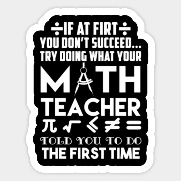 Math Teacher Told You To Do First Time - Math Teachers Gifts - Sticker