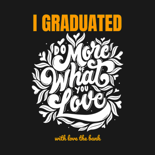 I Graduated Do More What You Love T-Shirt