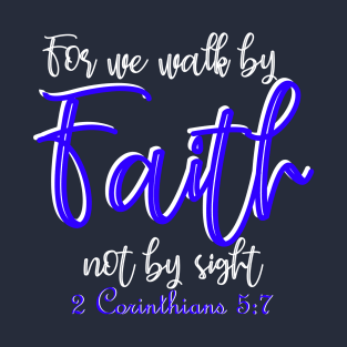 For we walk by faith not by sight - 2 Corinthians 5:7 T-Shirt