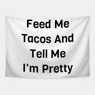 Feed Me Tacos And Tell Me I'm Pretty Tapestry