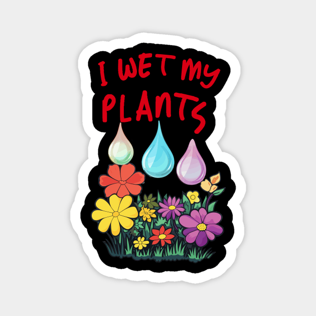 I Wet My Plants Magnet by LavalTheArtist