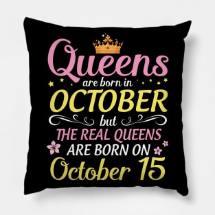 Queens Are Born In October But Real Queens Are Born On October 15 Happy Birthday To Me Mom Daughter Pillow