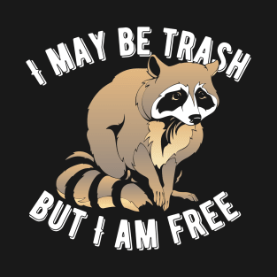 I May Be Trash But I Am Free Raccoon T-Shirt