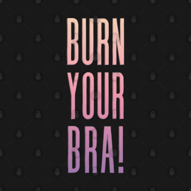 Burn Your Bra! Feminist Slogan Design by DankFutura