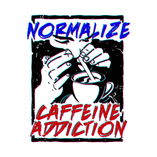 Normalize Caffeine Addiction T-Shirt