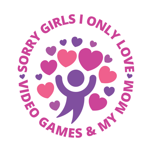 Sorry girls i only love video games and my mom by Arthifa