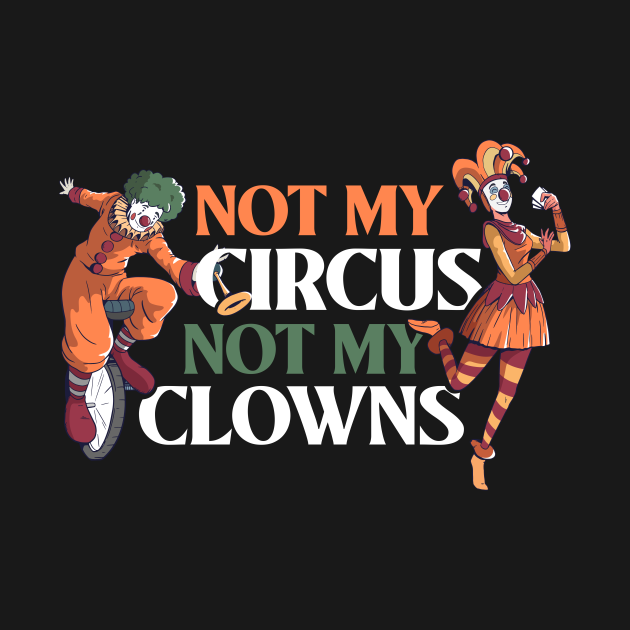 Not My Circus Not My Clowns Funny Clown T Not My Circus Not My Clowns T Shirt Teepublic 