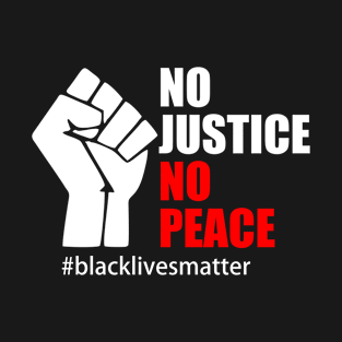 BLACK LIVES MATTER. NO JUSTICE. NO PEACE T-Shirt