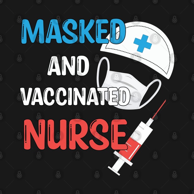 Masked And Vaccinated Nurse - Funny Nurse Saying Gift 2021 by WassilArt