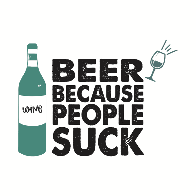 BEER BECAUSE PEOPLE SUCK by CreativeIkbar Prints