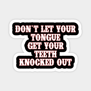 Don't Let Your Tongue Get Your Teeth Knocked Out Funny Magnet