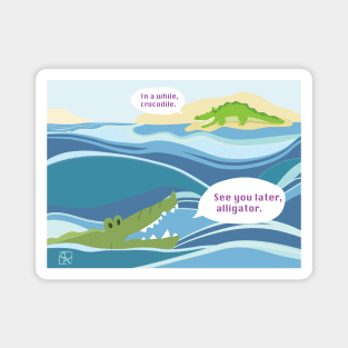 "See you later, alligator"  "In a while, crocodile" Magnet