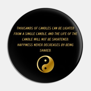 Thousands of Candles Can Be Lighted From A Single Candle, And The Life of The Candle Will Not Be Shortened. Happiness Never Decreases By Being Shared. Pin