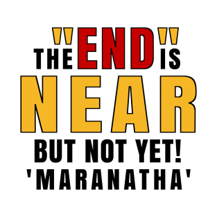 The End is Near Maranatha T-Shirt