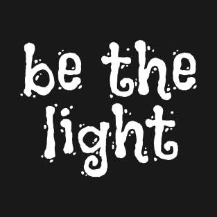 Be The Light - Christian Sayings T-Shirt