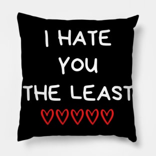 I Hate You The Least. Funny Valentines Day Quote. Pillow