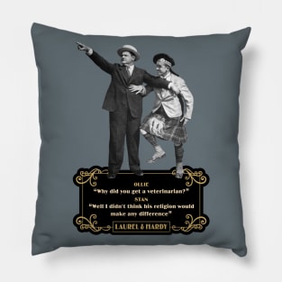 Laurel & Hardy Quotes: Ollie 'Why Did You Get A Veterinarian?” Stan “Well I Didn’t Think His Religion Would Make Any Difference' Pillow