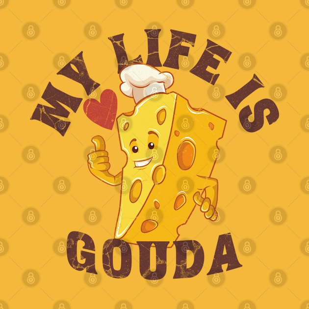 My life is gouda, cheese mascot by Epic Shirt Store
