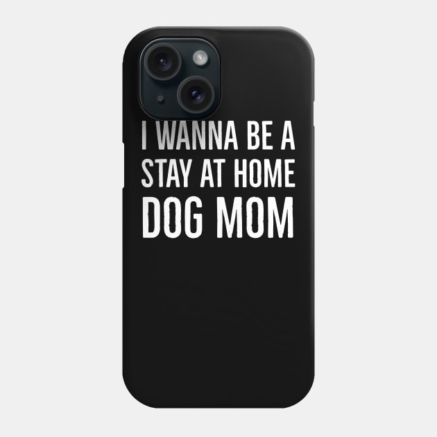 I Wanna Be A Stay At Home Dog Mom Phone Case by evokearo