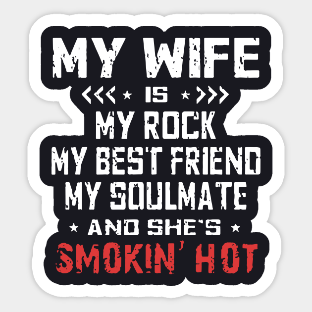 My Wife Is My Rock My Best Friend My Soulmate And Shes Smokin Hot Wife - Wife